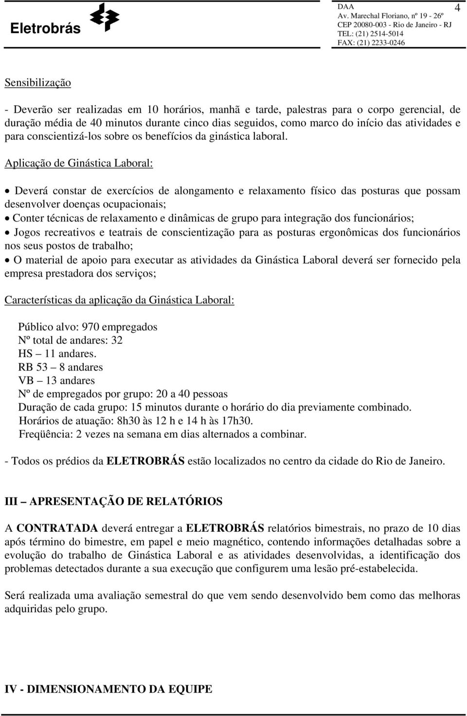 Aplicação de Ginástica Laboral: Deverá constar de exercícios de alongamento e relaxamento físico das posturas que possam desenvolver doenças ocupacionais; Conter técnicas de relaxamento e dinâmicas