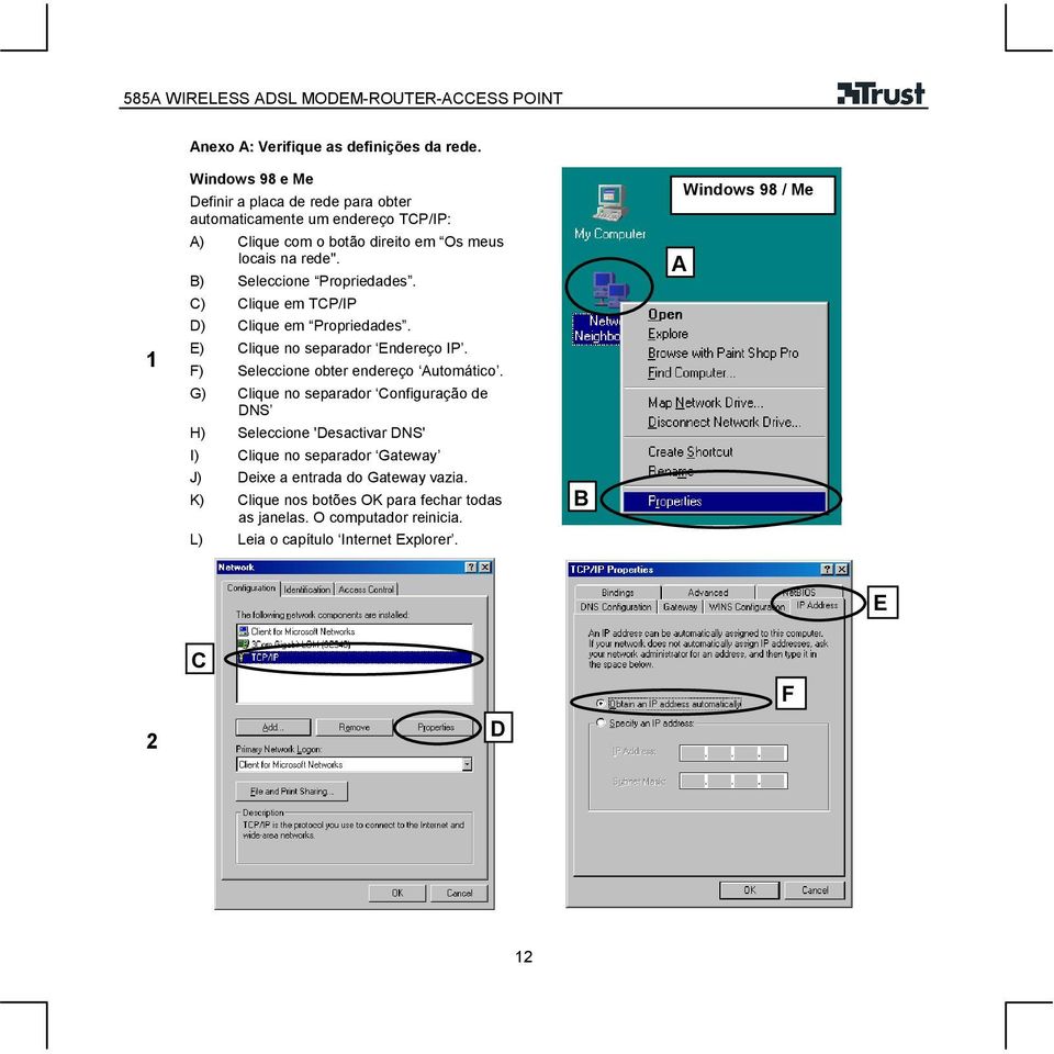 B) Seleccione Propriedades. C) Clique em TCP/IP D) Clique em Propriedades. E) Clique no separador Endereço IP. F) Seleccione obter endereço Automático.