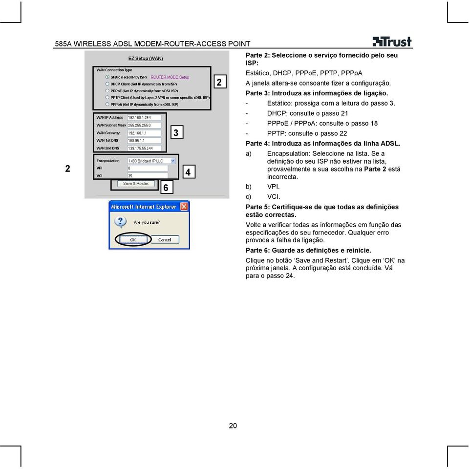 a) Encapsulation: Seleccione na lista. Se a definição do seu ISP não estiver na lista, provavelmente a sua escolha na Parte 2 está incorrecta. b) VPI. c) VCI.