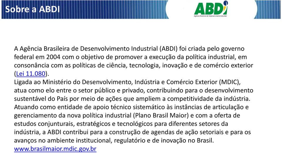 Ligada ao Ministério do Desenvolvimento, Indústria e Comércio Exterior (MDIC), atua como elo entre o setor público e privado, contribuindo para o desenvolvimento sustentável do País por meio de ações