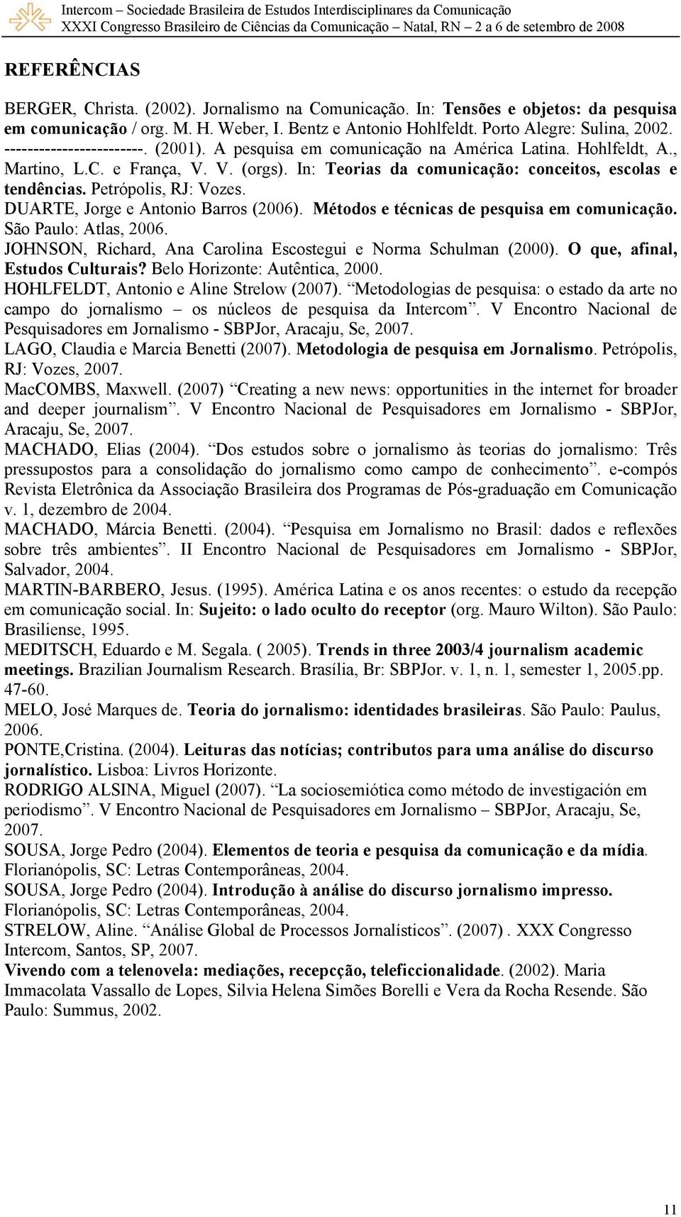 Petrópolis, RJ: Vozes. DUARTE, Jorge e Antonio Barros (2006). Métodos e técnicas de pesquisa em comunicação. São Paulo: Atlas, 2006. JOHNSON, Richard, Ana Carolina Escostegui e Norma Schulman (2000).