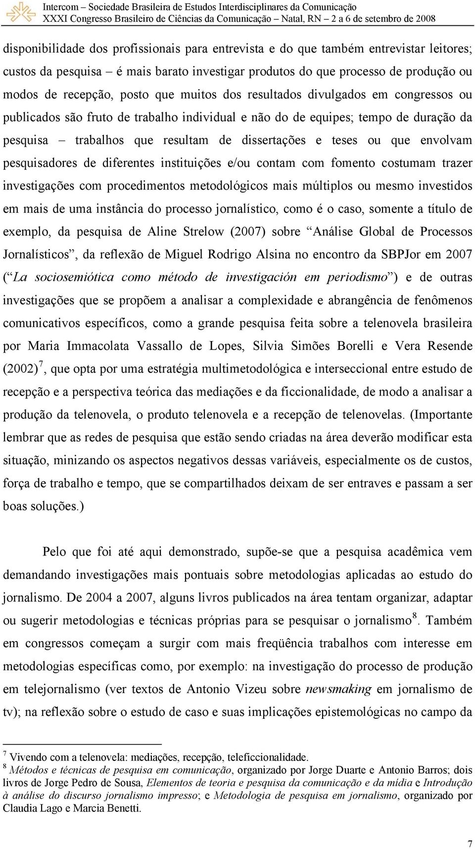 que envolvam pesquisadores de diferentes instituições e/ou contam com fomento costumam trazer investigações com procedimentos metodológicos mais múltiplos ou mesmo investidos em mais de uma instância