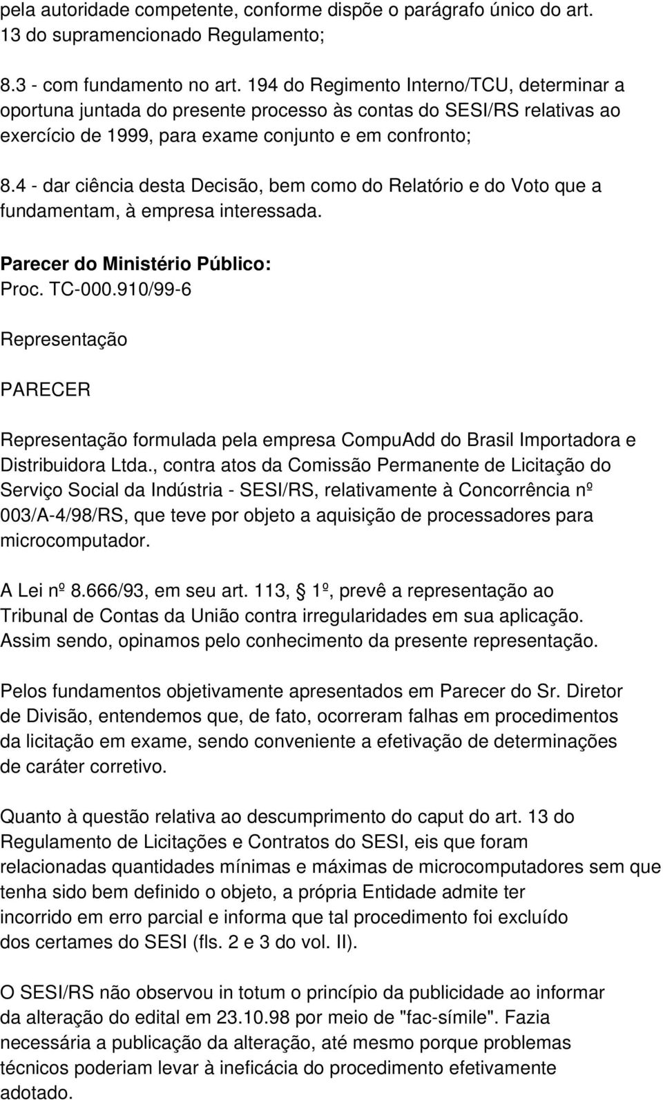 4 - dar ciência desta Decisão, bem como do Relatório e do Voto que a fundamentam, à empresa interessada. Parecer do Ministério Público: Proc. TC-000.