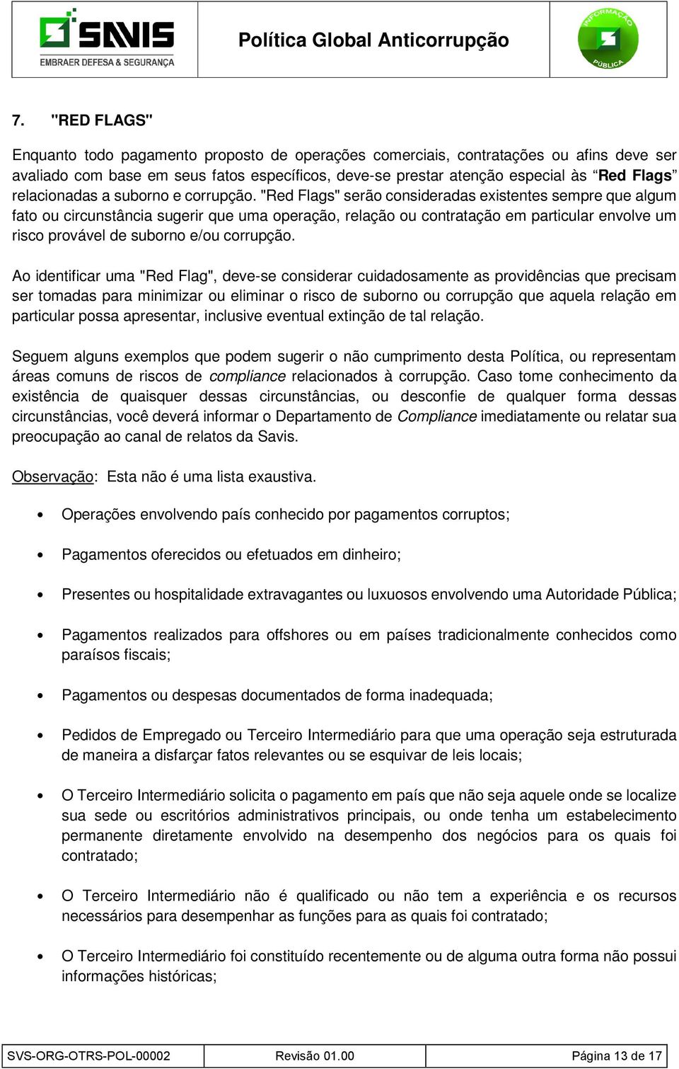 "Red Flags" serão consideradas existentes sempre que algum fato ou circunstância sugerir que uma operação, relação ou contratação em particular envolve um risco provável de suborno e/ou corrupção.