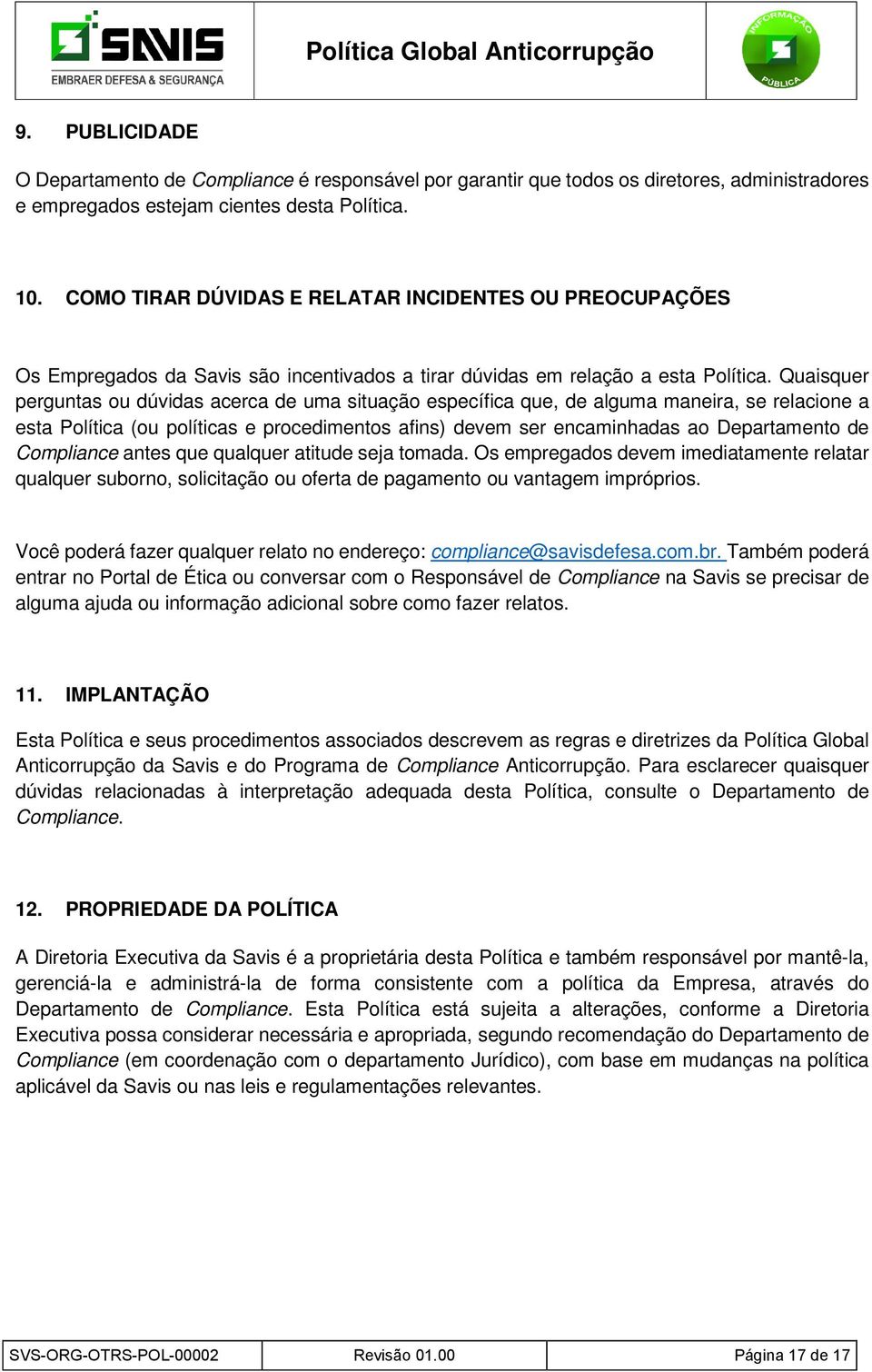 Quaisquer perguntas ou dúvidas acerca de uma situação específica que, de alguma maneira, se relacione a esta Política (ou políticas e procedimentos afins) devem ser encaminhadas ao Departamento de