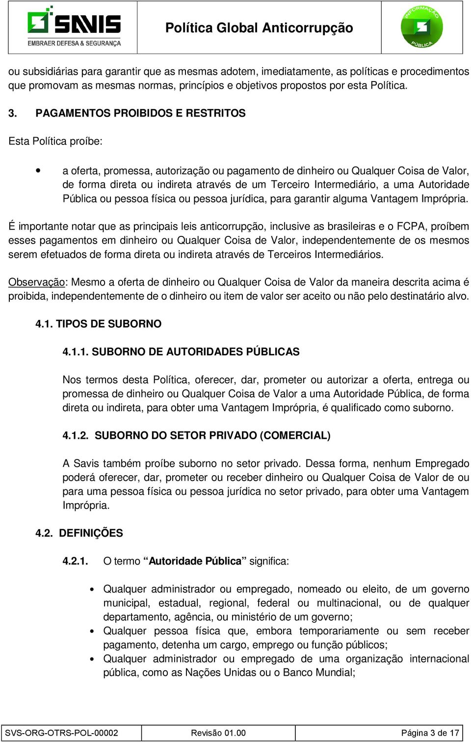 Intermediário, a uma Autoridade Pública ou pessoa física ou pessoa jurídica, para garantir alguma Vantagem Imprópria.