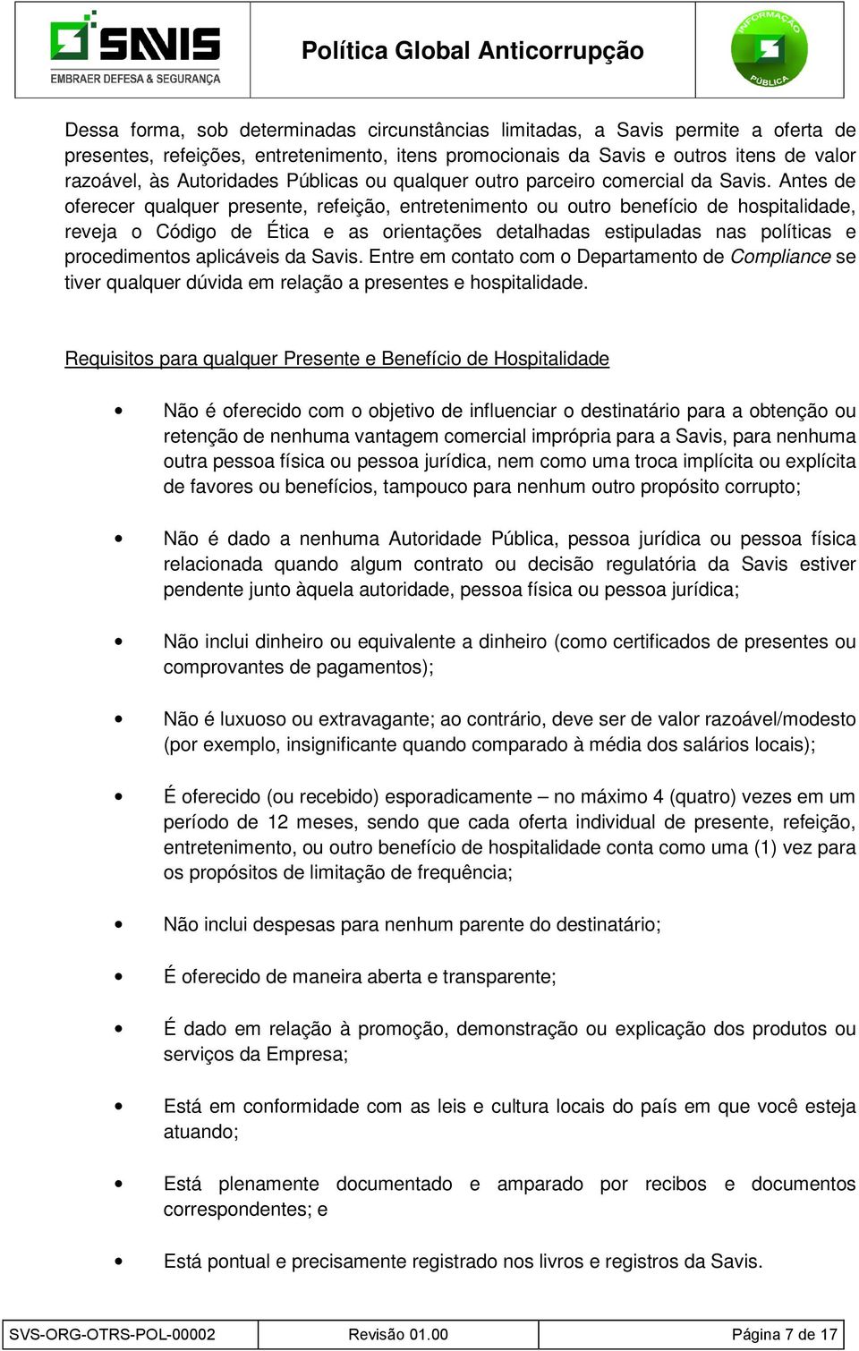 Antes de oferecer qualquer presente, refeição, entretenimento ou outro benefício de hospitalidade, reveja o Código de Ética e as orientações detalhadas estipuladas nas políticas e procedimentos