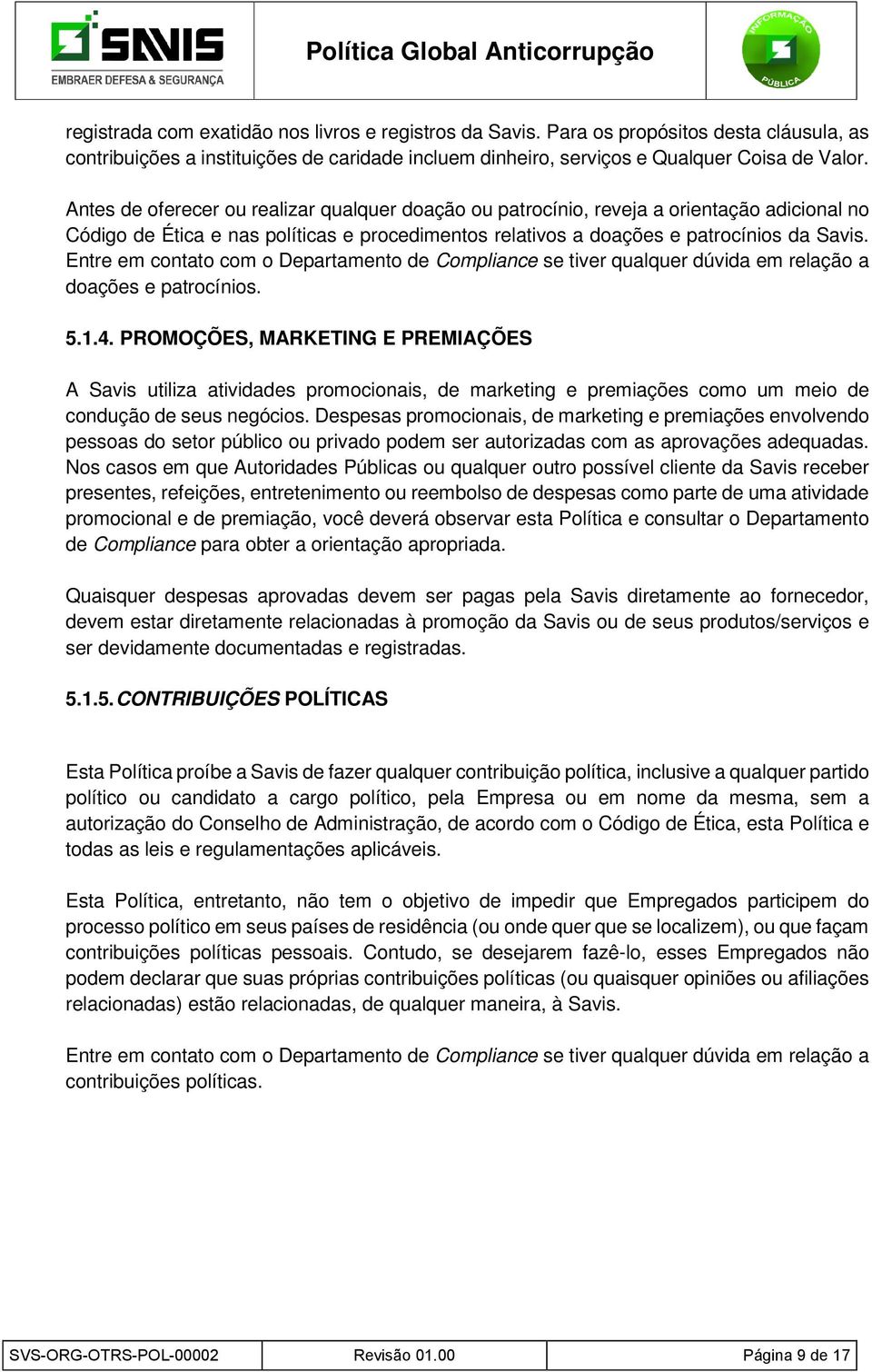 Entre em contato com o Departamento de Compliance se tiver qualquer dúvida em relação a doações e patrocínios. 5.1.4.