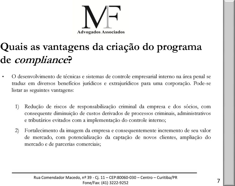 Pode-se listar as seguintes vantagens: 1) Redução de riscos de responsabilização criminal da empresa e dos sócios, com consequente diminuição de custos derivados de