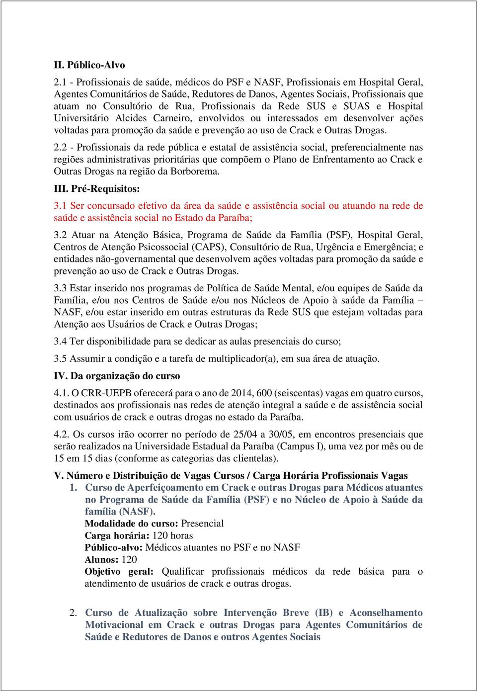 Profissionais da Rede SUS e SUAS e Hospital Universitário Alcides Carneiro, envolvidos ou interessados em desenvolver ações voltadas para promoção da saúde e prevenção ao uso de Crack e Outras Drogas.