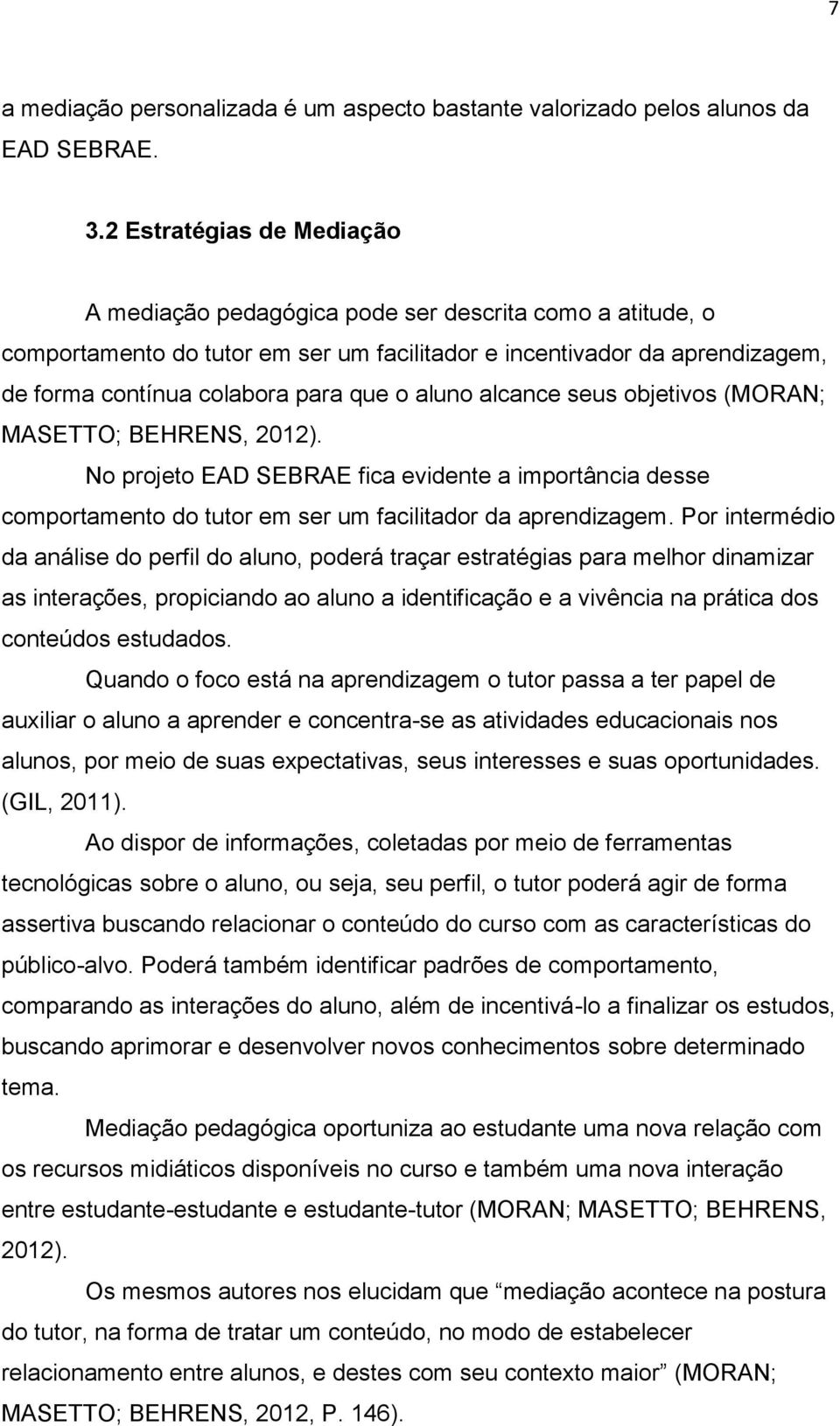 aluno alcance seus objetivos (MORAN; MASETTO; BEHRENS, 2012). No projeto EAD SEBRAE fica evidente a importância desse comportamento do tutor em ser um facilitador da aprendizagem.