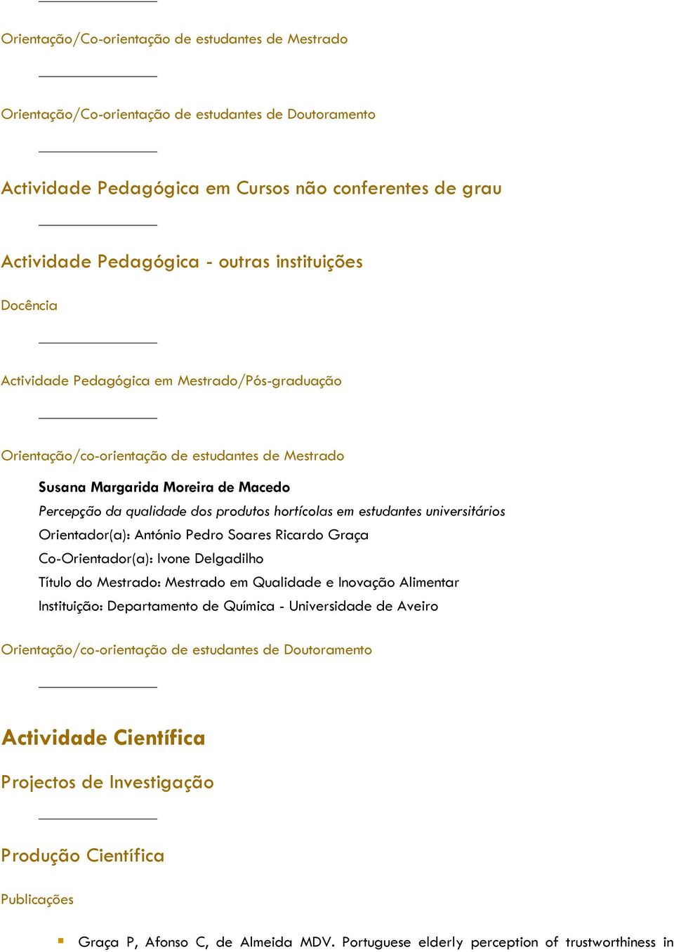 hortícolas em estudantes universitários Orientador(a): António Pedro Soares Ricardo Graça Co-Orientador(a): Ivone Delgadilho Título do Mestrado: Mestrado em Qualidade e Inovação Alimentar