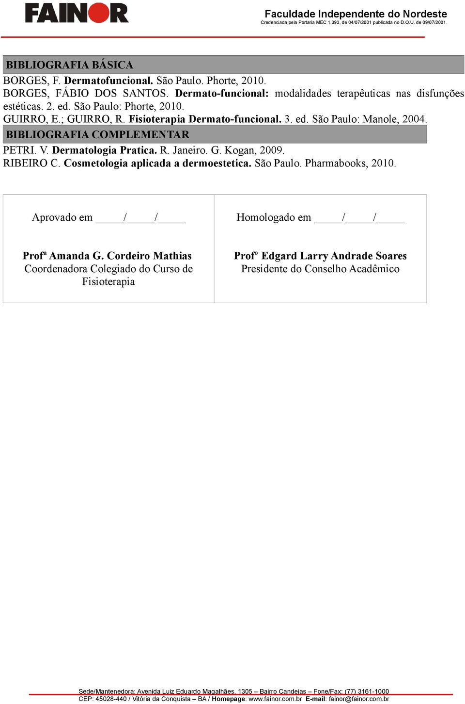 BIBLIOGRAFIA COMPLEMENTAR PETRI. V. Dermatlgia Pratica. R. Janeir. G. Kgan, 2009. RIBEIRO C. Csmetlgia aplicada a dermestetica. Sã Paul. Pharmabks, 2010. Aprvad em / / Hmlgad em / / Prfª Amanda G.