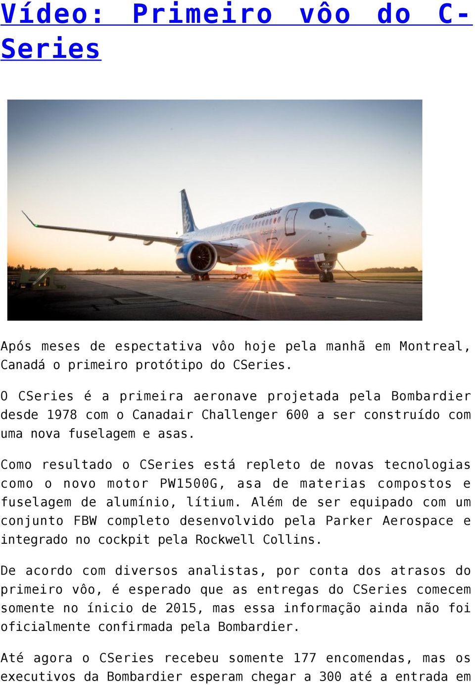 Como resultado o CSeries está repleto de novas tecnologias como o novo motor PW1500G, asa de materias compostos e fuselagem de alumínio, lítium.