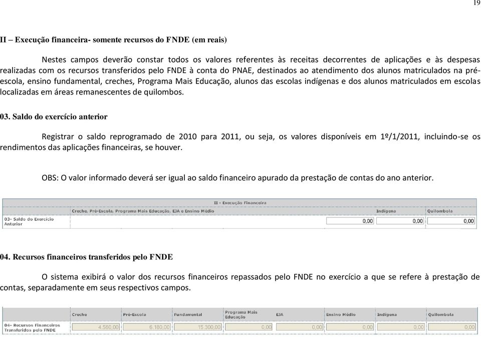 matriculados em escolas localizadas em áreas remanescentes de quilombos. 03.