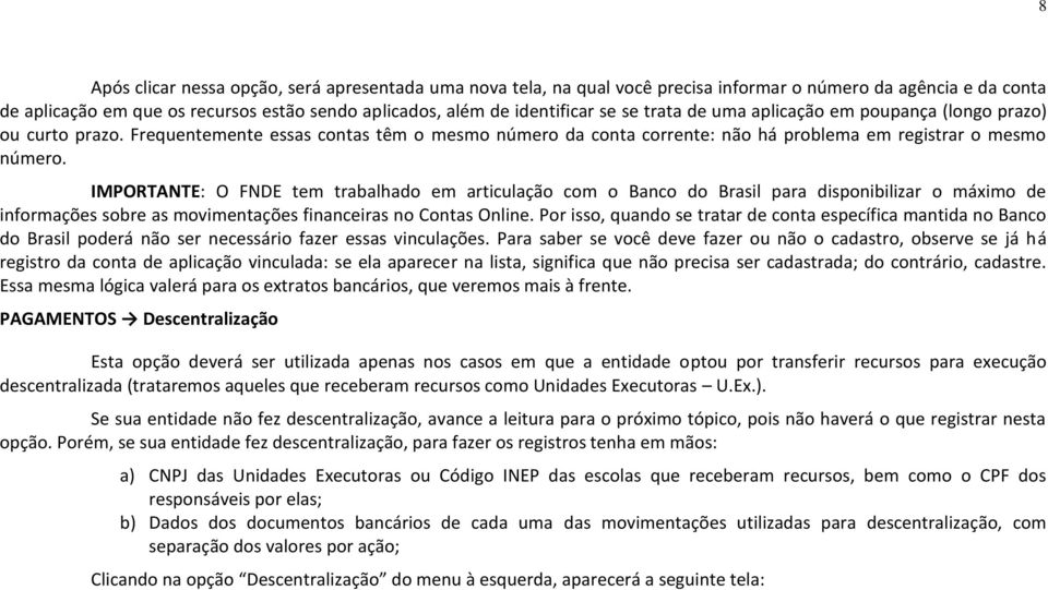 IMPORTANTE: O FNDE tem trabalhado em articulação com o Banco do Brasil para disponibilizar o máximo de informações sobre as movimentações financeiras no Contas Online.