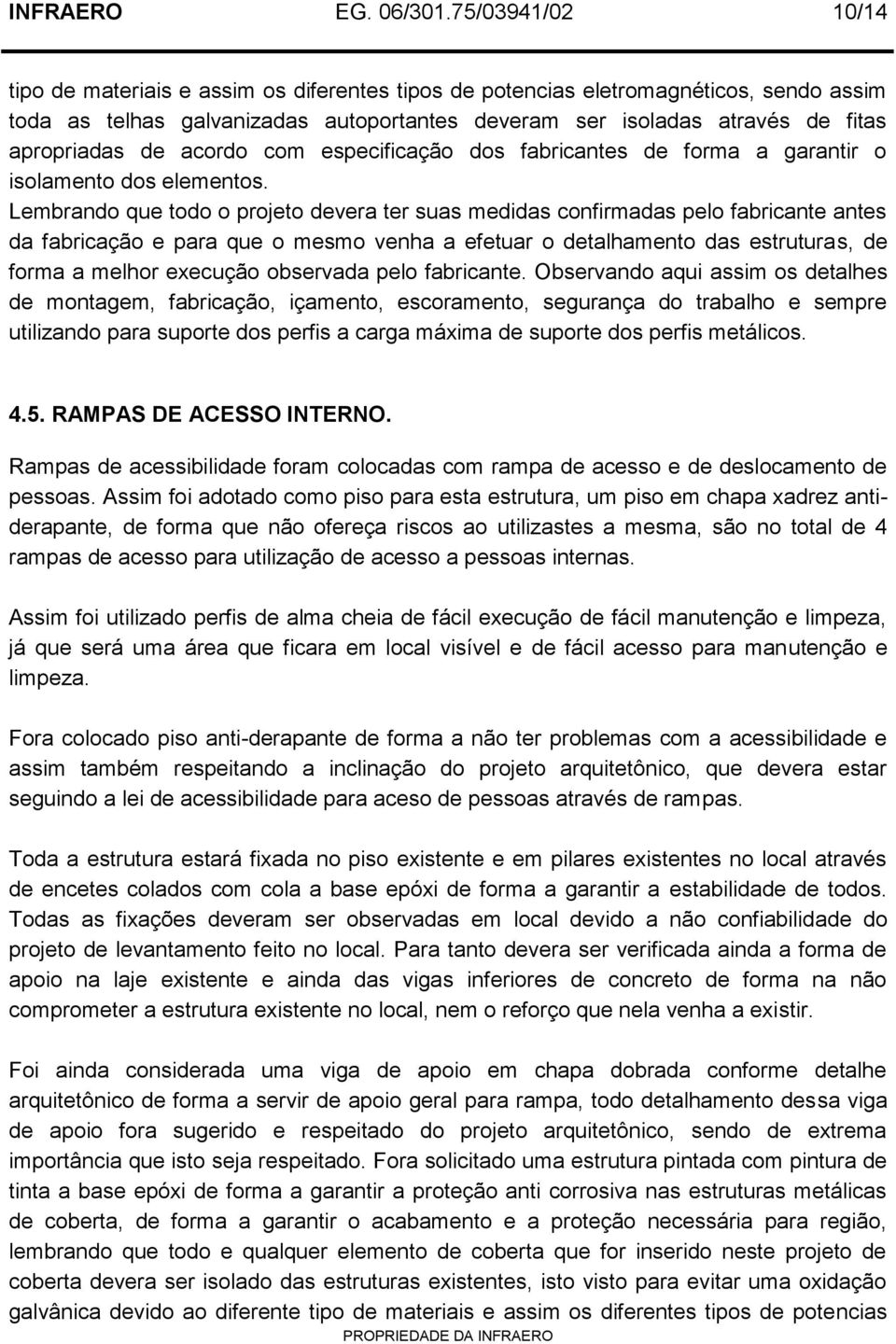 de acordo com especificação dos fabricantes de forma a garantir o isolamento dos elementos.