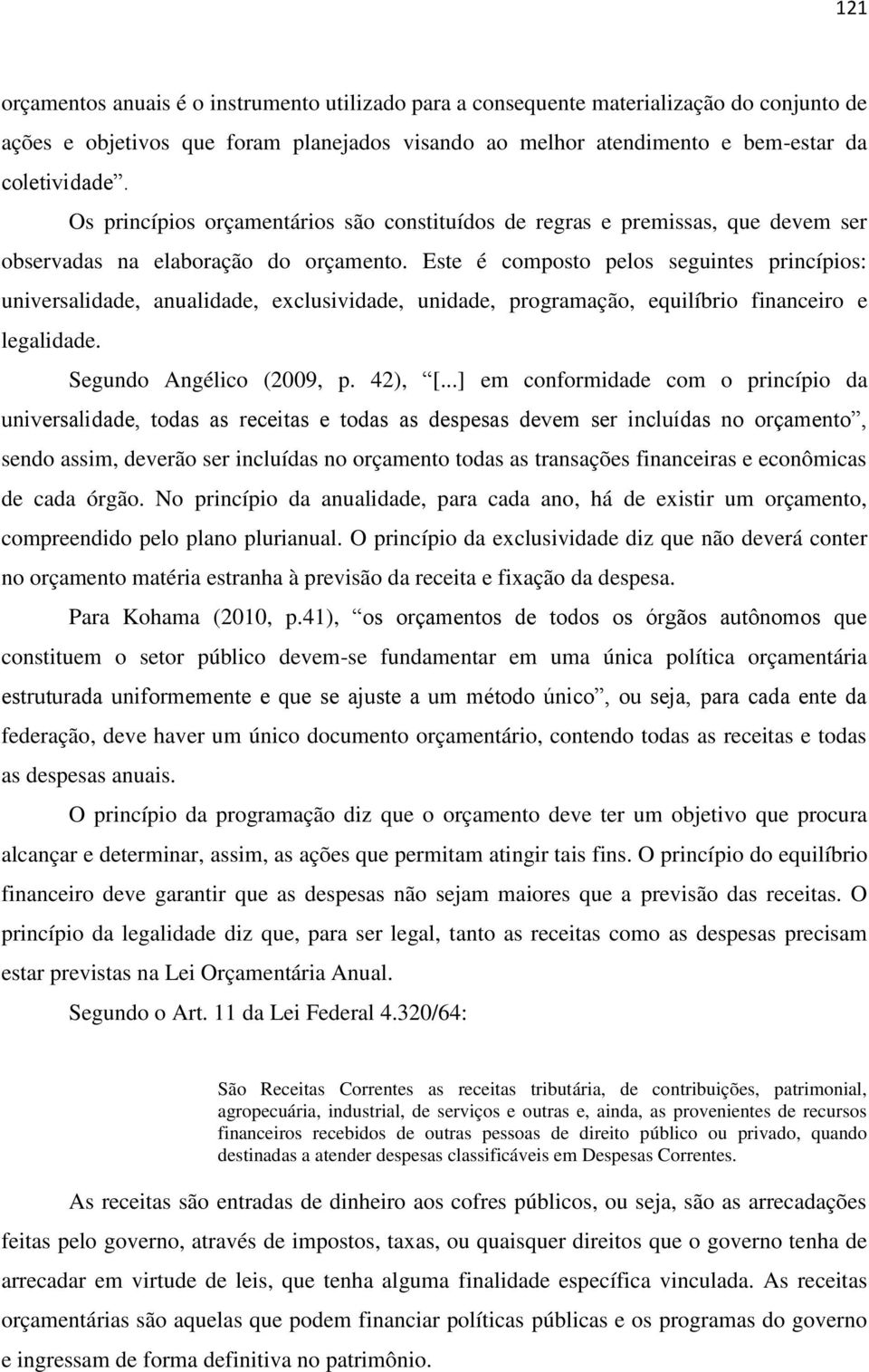 Este é composto pelos seguintes princípios: universalidade, anualidade, exclusividade, unidade, programação, equilíbrio financeiro e legalidade. Segundo Angélico (2009, p. 42), [.