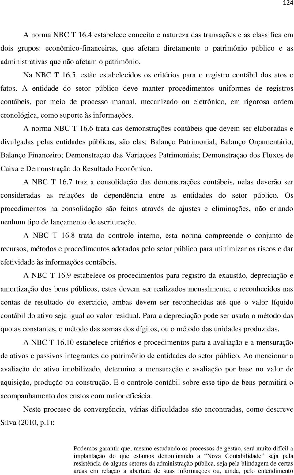 Na NBC T 16.5, estão estabelecidos os critérios para o registro contábil dos atos e fatos.