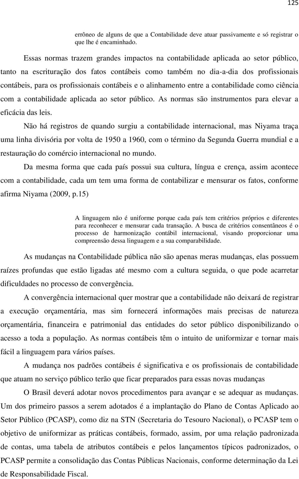 contábeis e o alinhamento entre a contabilidade como ciência com a contabilidade aplicada ao setor público. As normas são instrumentos para elevar a eficácia das leis.