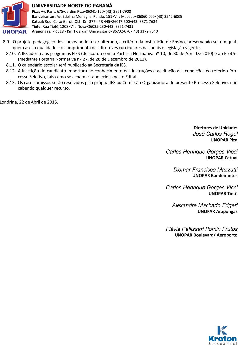 O projeto pedagógico dos cursos poderá ser alterado, a critério da Instituição de Ensino, preservando-se, em qualquer caso, a qualidade e o cumprimento das diretrizes curriculares nacionais e