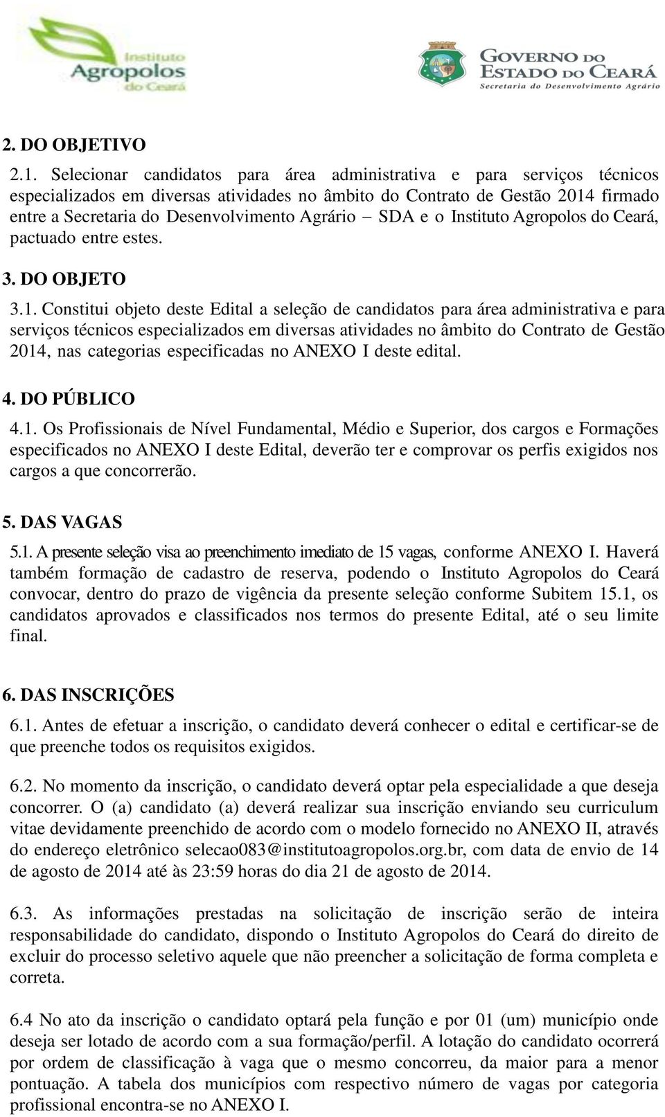 Agrário SDA e o Instituto Agropolos do Ceará, pactuado entre estes. 3. DO OBJETO 3.1.