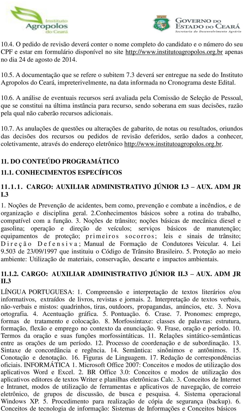 3 deverá ser entregue na sede do Instituto Agropolos do Ceará, impreterivelmente, na data informada no Cronograma deste Edital. 10.6.