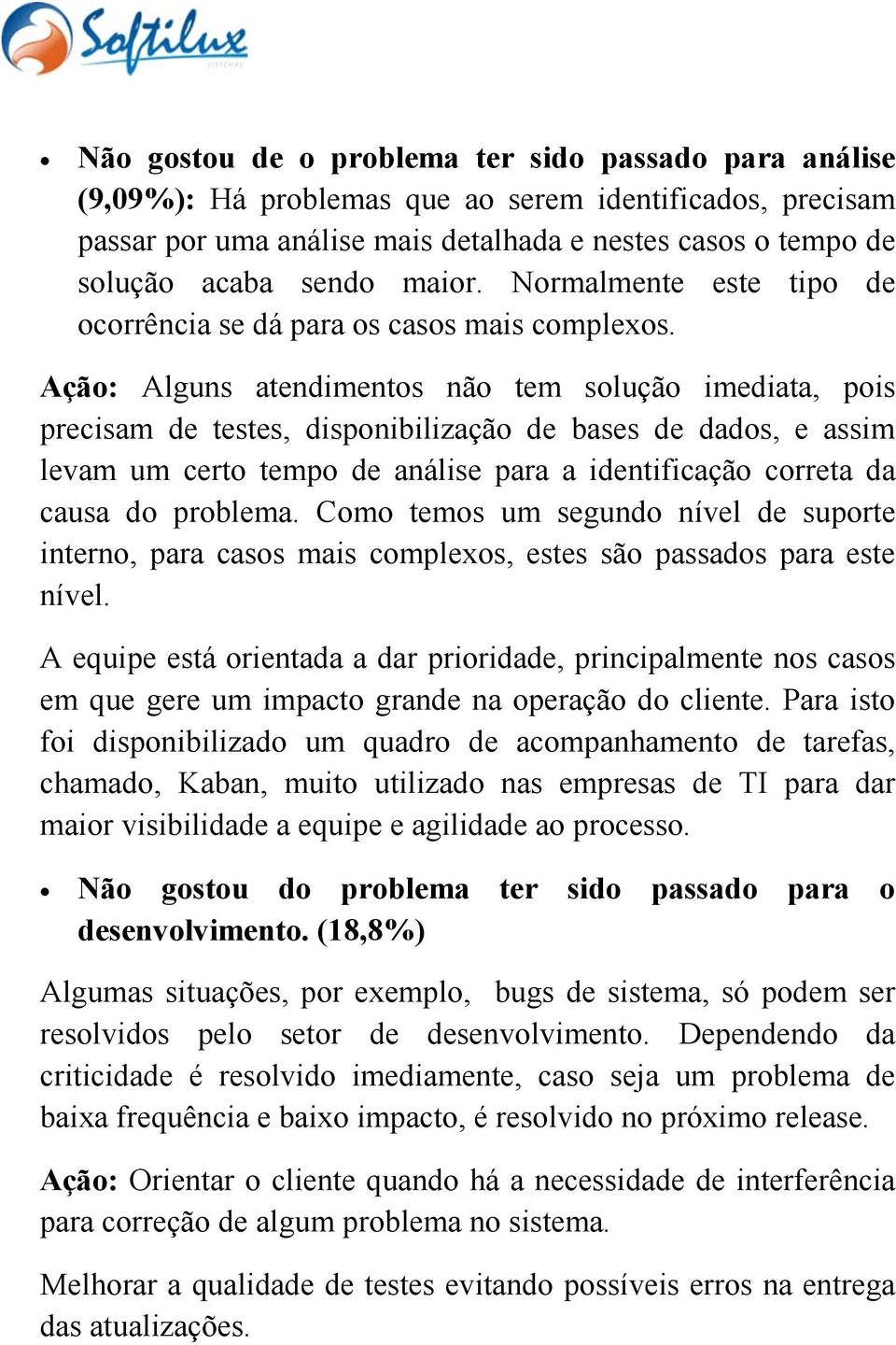 Ação: Alguns atendimentos não tem solução imediata, pois precisam de testes, disponibilização de bases de dados, e assim levam um certo tempo de análise para a identificação correta da causa do