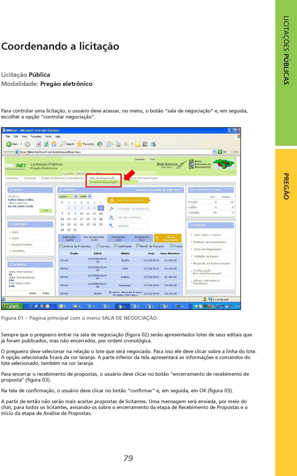 Sempre que o pregoeiro entrar na sala de negociação (figura 02) serão apresentados lotes de seus editais que já foram publicados, mas não encerrados, por ordem cronológica.