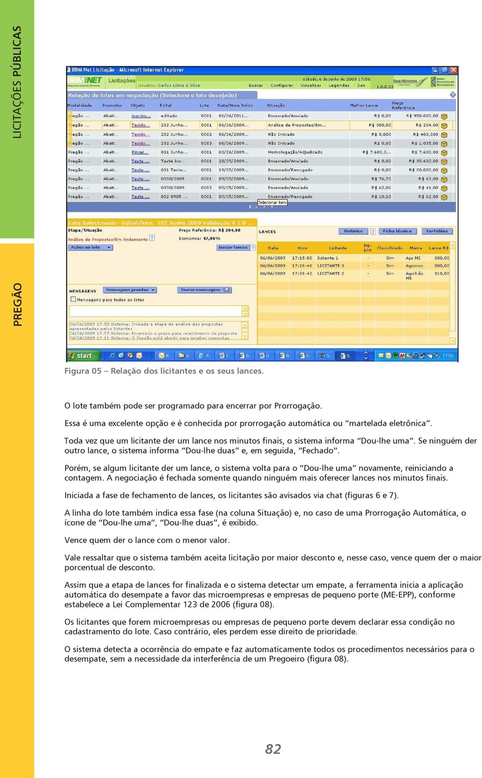 Se ninguém der outro lance, o sistema informa Dou-lhe duas e, em seguida, Fechado. Porém, se algum licitante der um lance, o sistema volta para o Dou-lhe uma novamente, reiniciando a contagem.