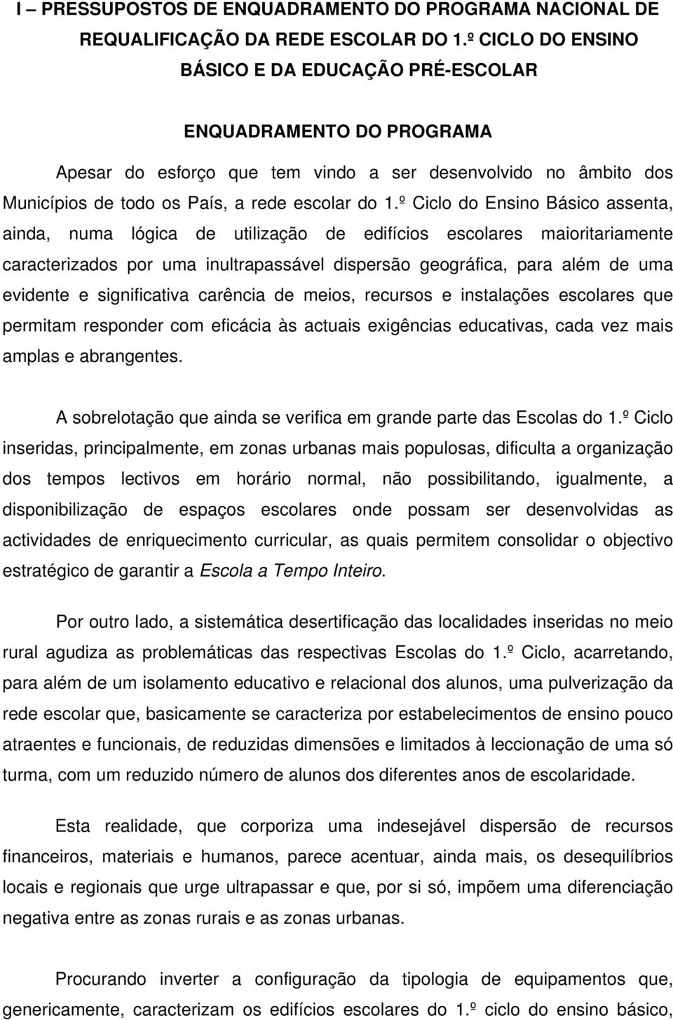 º Ciclo do Ensino Básico assenta, ainda, numa lógica de utilização de edifícios escolares maioritariamente caracterizados por uma inultrapassável dispersão geográfica, para além de uma evidente e