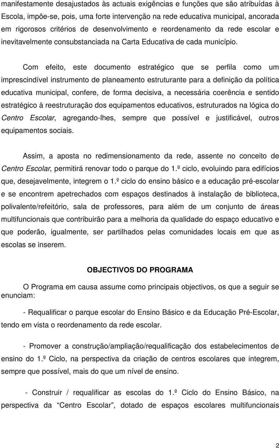 Com efeito, este documento estratégico que se perfila como um imprescindível instrumento de planeamento estruturante para a definição da política educativa municipal, confere, de forma decisiva, a