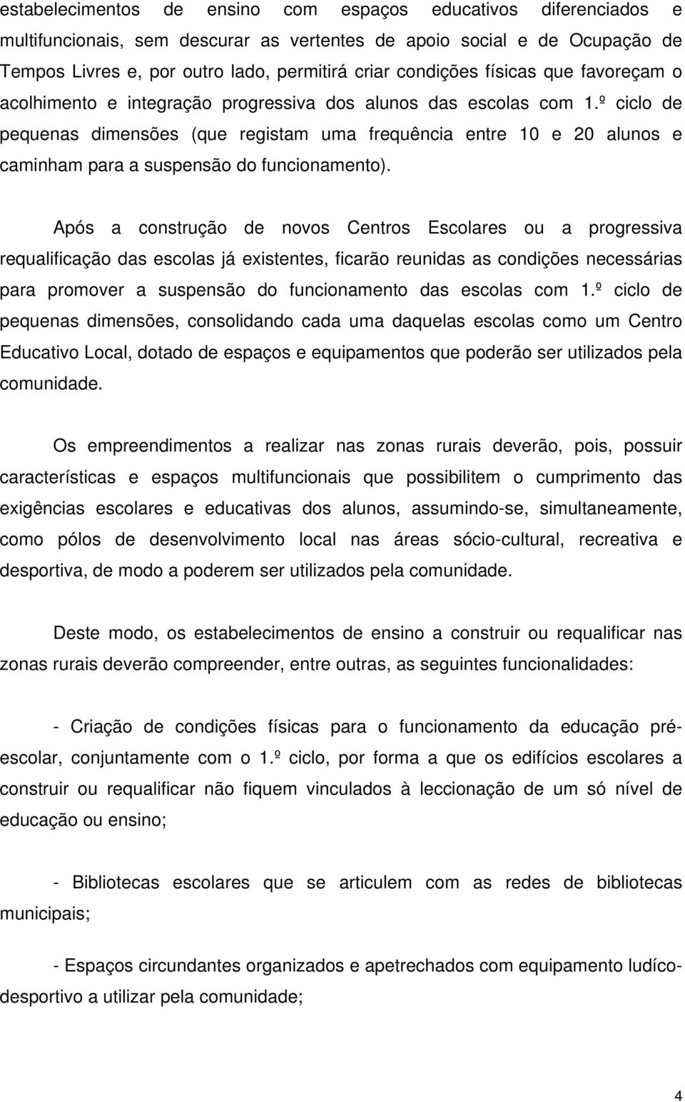 º ciclo de pequenas dimensões (que registam uma frequência entre 10 e 20 alunos e caminham para a suspensão do funcionamento).