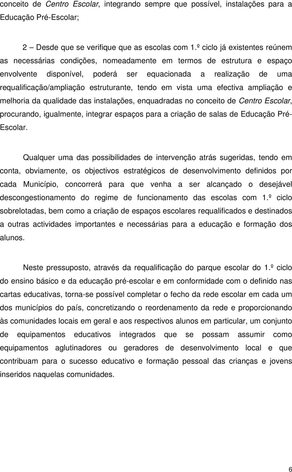 estruturante, tendo em vista uma efectiva ampliação e melhoria da qualidade das instalações, enquadradas no conceito de Centro Escolar, procurando, igualmente, integrar espaços para a criação de