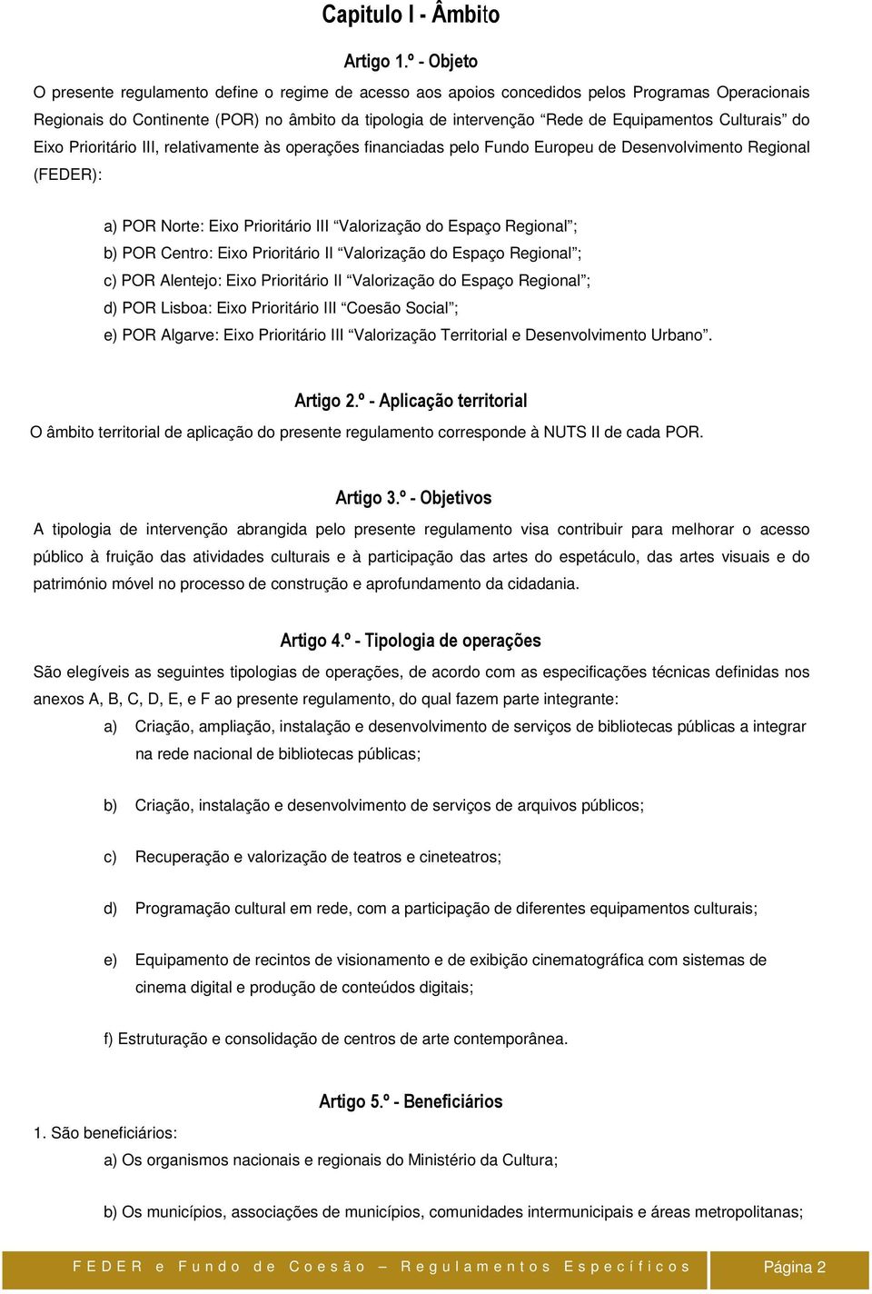 Culturais do Eixo Prioritário III, relativamente às operações financiadas pelo Fundo Europeu de Desenvolvimento Regional (FEDER): a) POR Norte: Eixo Prioritário III Valorização do Espaço Regional ;