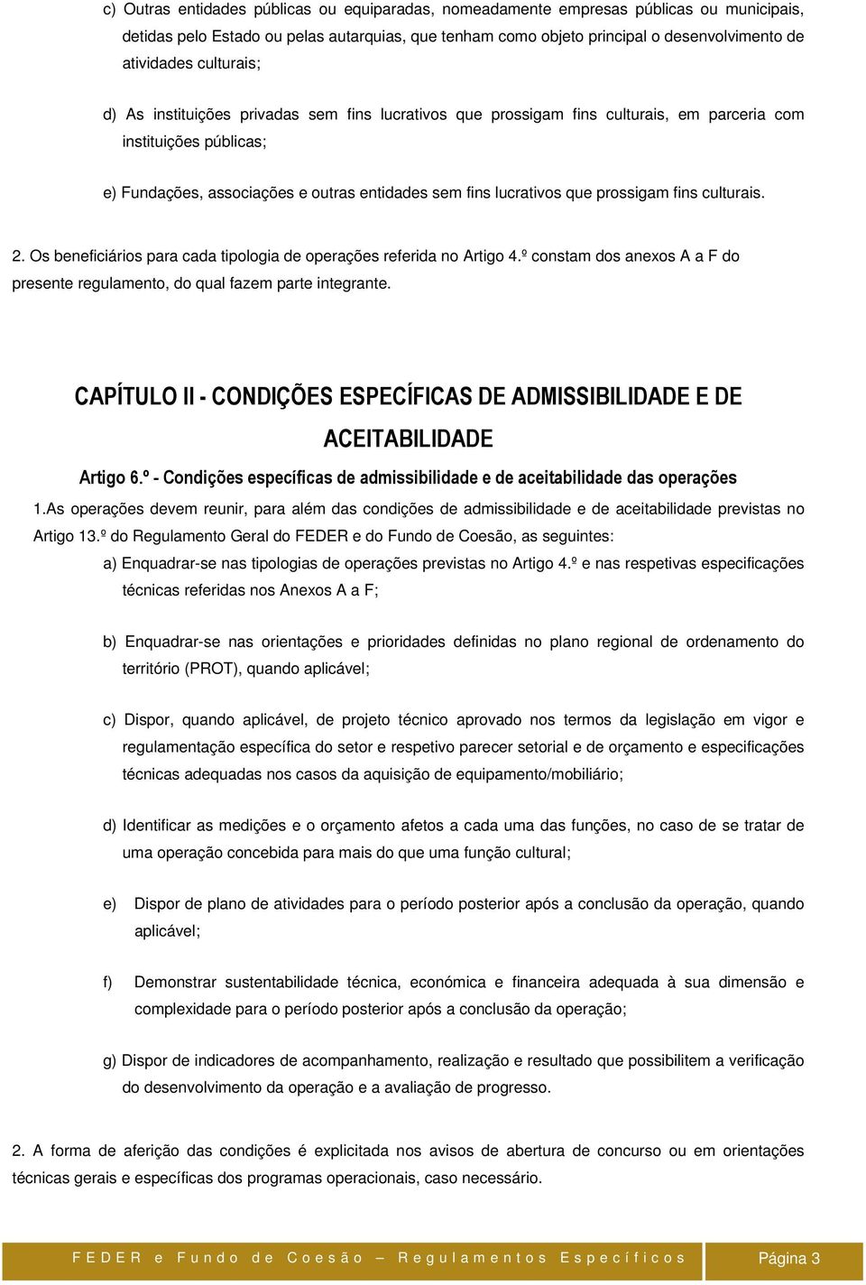 prossigam fins culturais. 2. Os beneficiários para cada tipologia de operações referida no Artigo 4.º constam dos anexos A a F do presente regulamento, do qual fazem parte integrante.