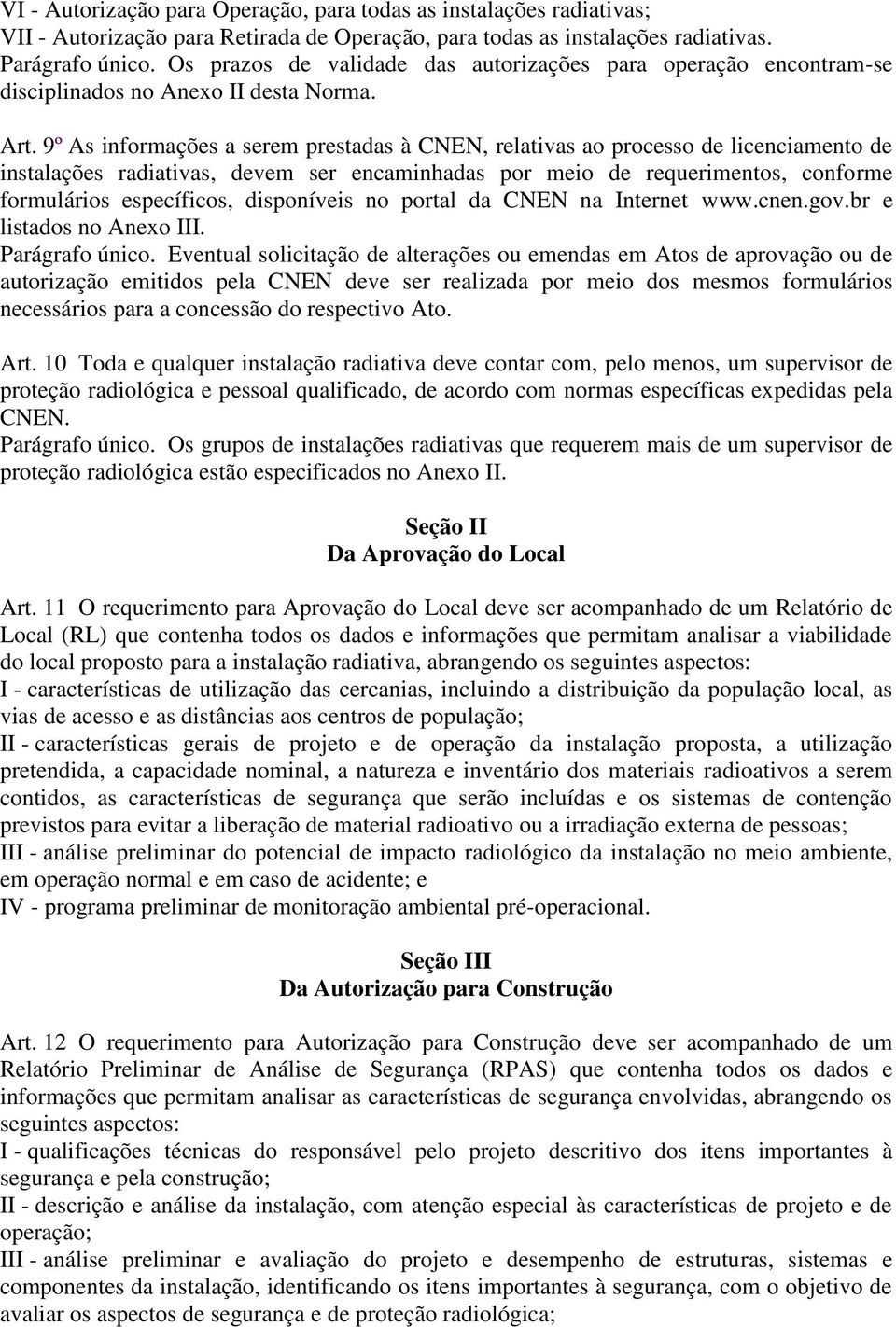 9º As informações a serem prestadas à CNEN, relativas ao processo de licenciamento de instalações radiativas, devem ser encaminhadas por meio de requerimentos, conforme formulários específicos,