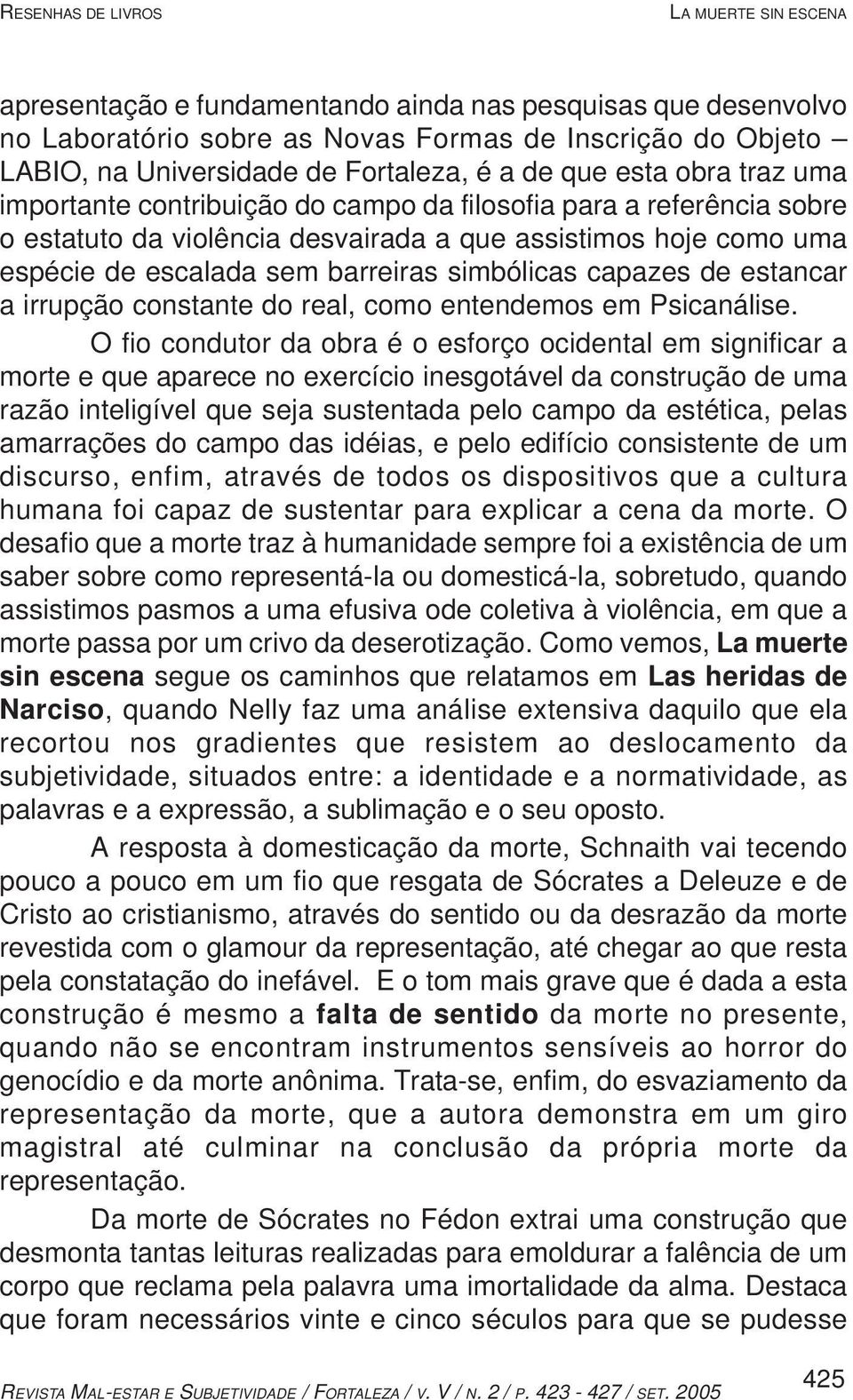 capazes de estancar a irrupção constante do real, como entendemos em Psicanálise.