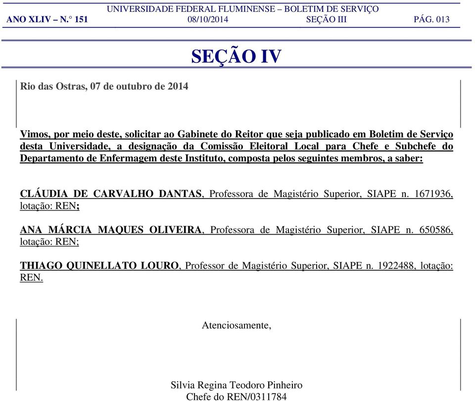 designação da Comissão Eleitoral Local para Chefe e Subchefe do Departamento de Enfermagem deste Instituto, composta pelos seguintes membros, a saber: CLÁUDIA DE CARVALHO