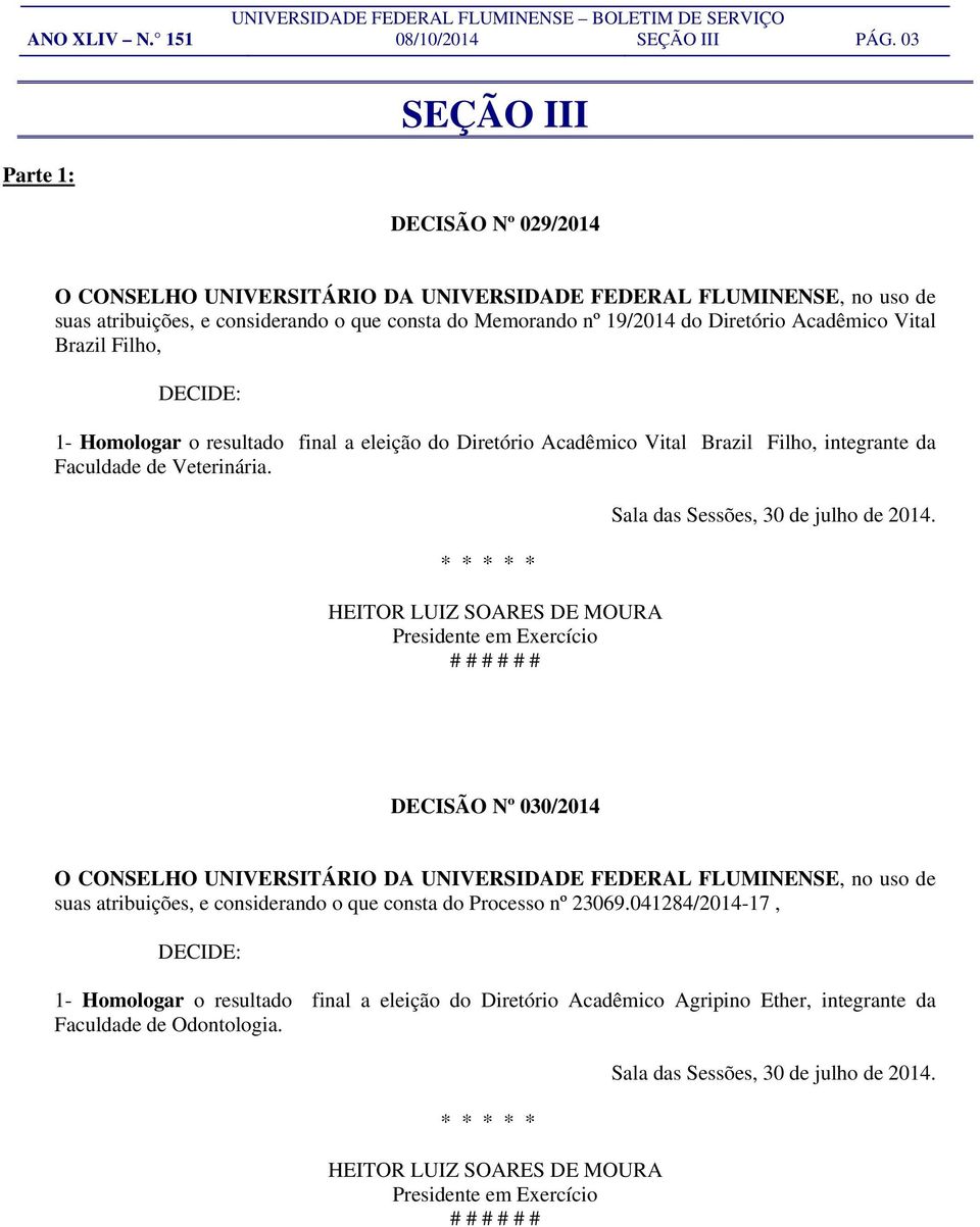 Vital Brazil Filho, 1- Homologar o resultado final a eleição do Diretório Acadêmico Vital Brazil Filho, integrante da Faculdade de