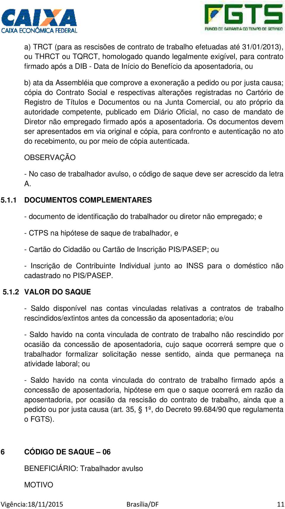 Documentos ou na Junta Comercial, ou ato próprio da autoridade competente, publicado em Diário Oficial, no caso de mandato de Diretor não empregado firmado após a aposentadoria.