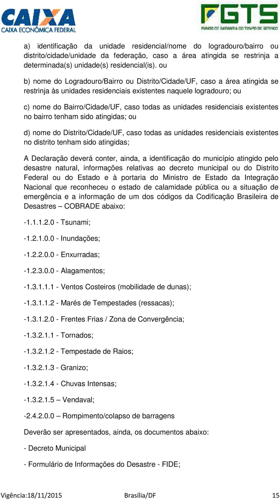 residenciais existentes no bairro tenham sido atingidas; ou d) nome do Distrito/Cidade/UF, caso todas as unidades residenciais existentes no distrito tenham sido atingidas; A Declaração deverá