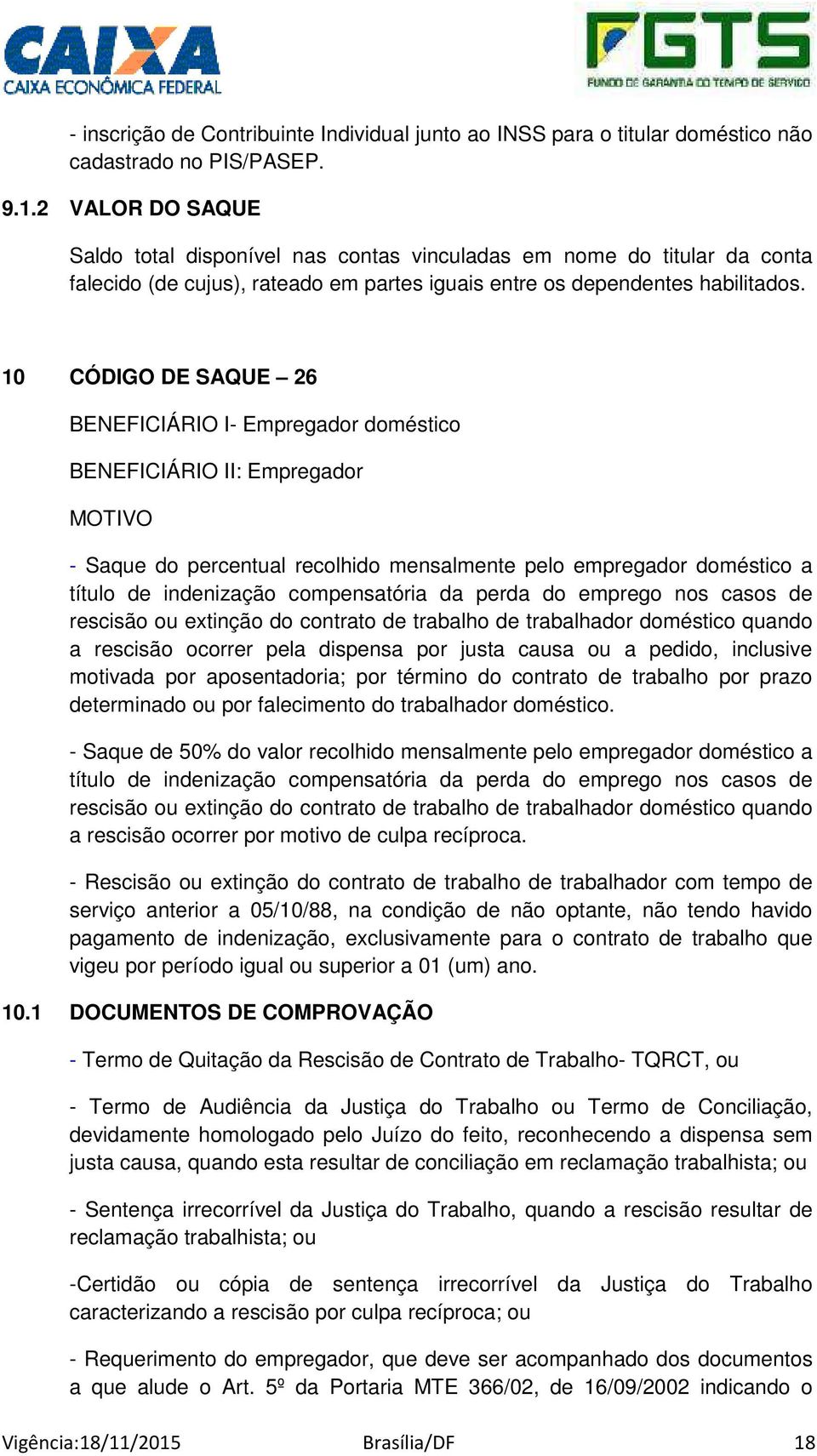 10 CÓDIGO DE SAQUE 26 BENEFICIÁRIO I- Empregador doméstico BENEFICIÁRIO II: Empregador - Saque do percentual recolhido mensalmente pelo empregador doméstico a título de indenização compensatória da