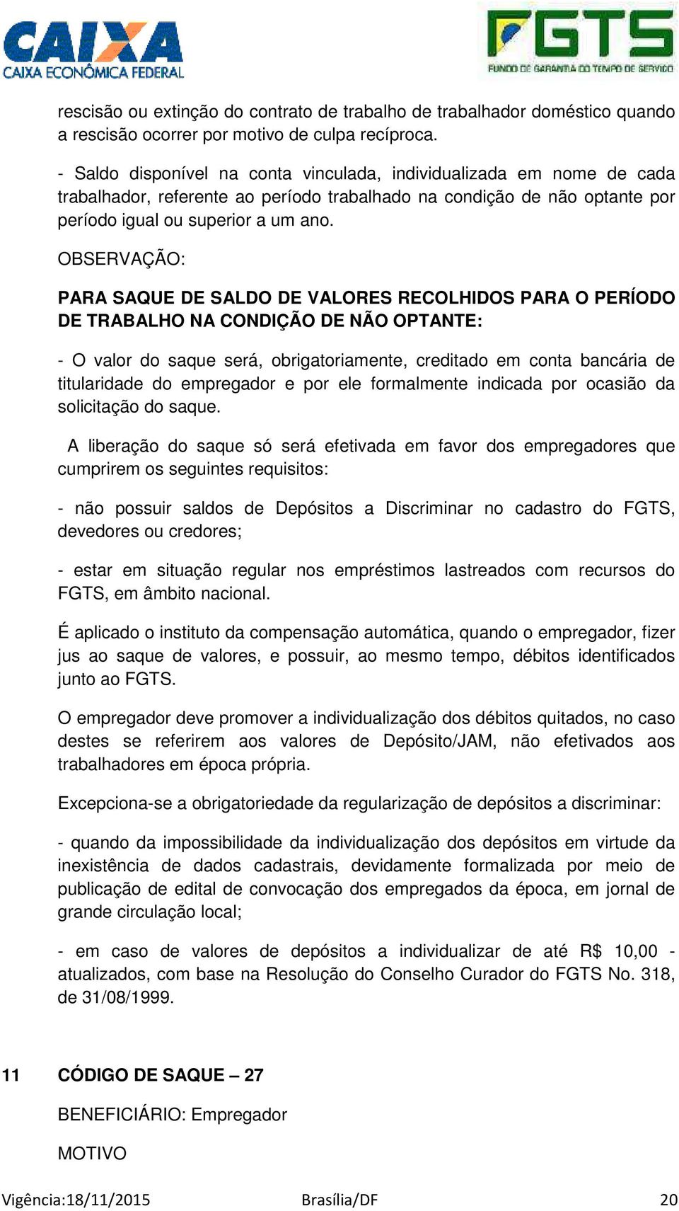 OBSERVAÇÃO: PARA SAQUE DE SALDO DE VALORES RECOLHIDOS PARA O PERÍODO DE TRABALHO NA CONDIÇÃO DE NÃO OPTANTE: - O valor do saque será, obrigatoriamente, creditado em conta bancária de titularidade do