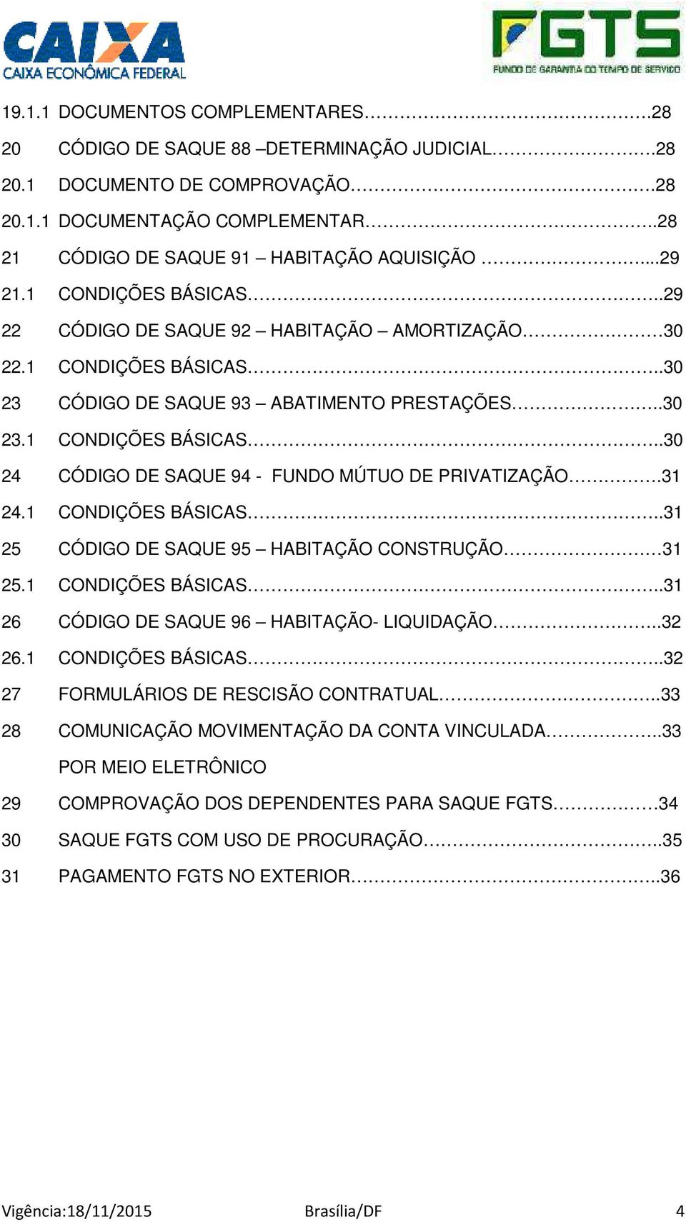 31 24.1 CONDIÇÕES BÁSICAS..31 25 CÓDIGO DE SAQUE 95 HABITAÇÃO CONSTRUÇÃO 31 25.1 CONDIÇÕES BÁSICAS..31 26 CÓDIGO DE SAQUE 96 HABITAÇÃO- LIQUIDAÇÃO..32 26.1 CONDIÇÕES BÁSICAS..32 27 FORMULÁRIOS DE RESCISÃO CONTRATUAL.