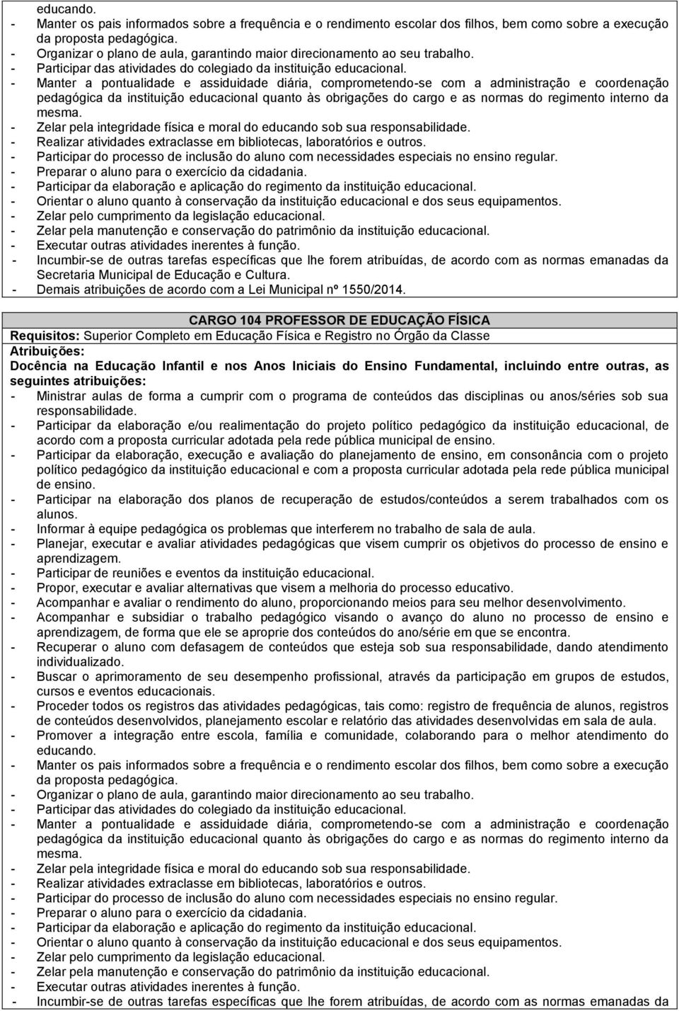 - Manter a pontualidade e assiduidade diária, comprometendo-se com a administração e coordenação pedagógica da instituição educacional quanto às obrigações do cargo e as normas do regimento interno