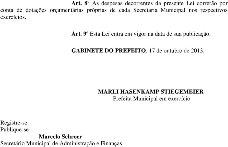 9º Esta Lei entra em vigor na data de sua publicação. GABINETE DO PREFEITO, 17 de outubro de 2013.