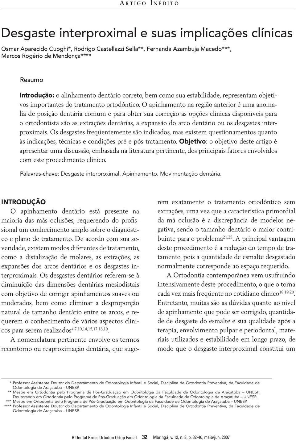 O apinhamento na região anterior é uma anomalia de posição dentária comum e para obter sua correção as opções clínicas disponíveis para o ortodontista são as extrações dentárias, a expansão do arco