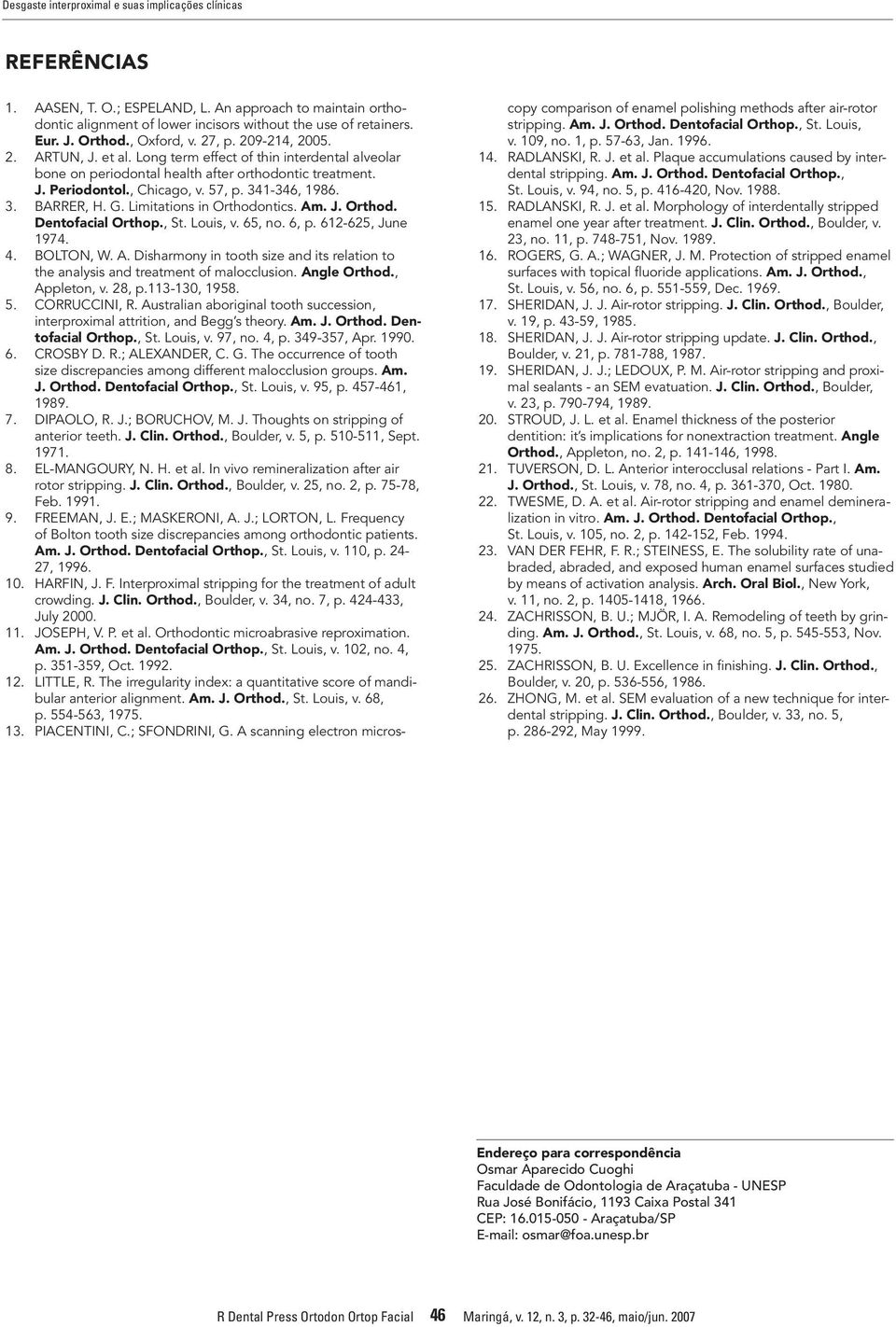 341-346, 1986. 3. BARRER, H. G. Limitations in Orthodontics. Am. J. Orthod. Dentofacial Orthop., St. Louis, v. 65, no. 6, p. 612-625, June 1974. 4. BOLTON, W. A. Disharmony in tooth size and its relation to the analysis and treatment of malocclusion.