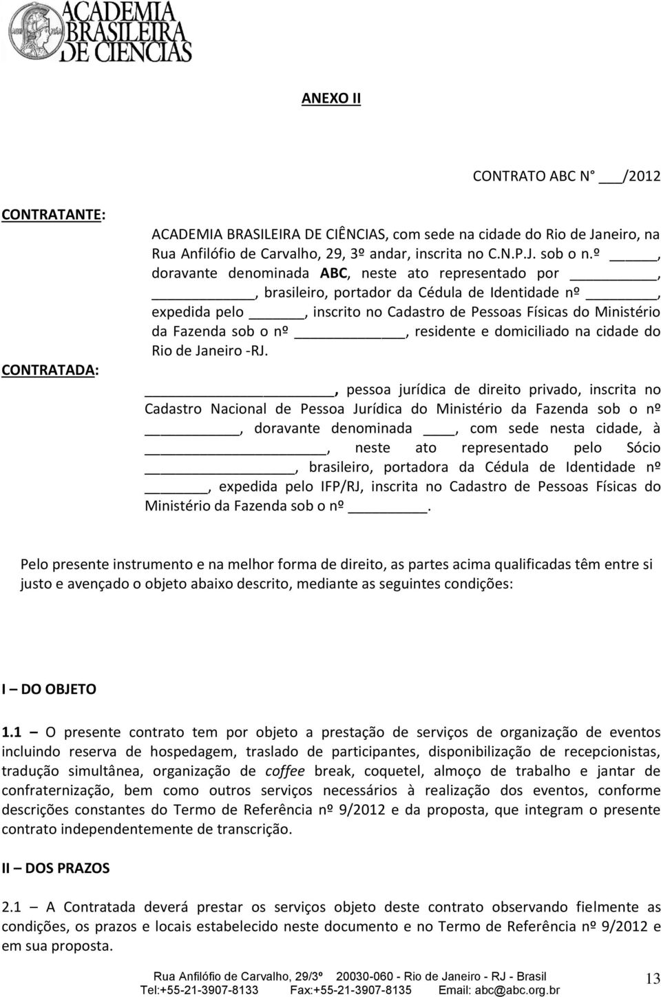 residente e domiciliado na cidade do Rio de Janeiro -RJ.